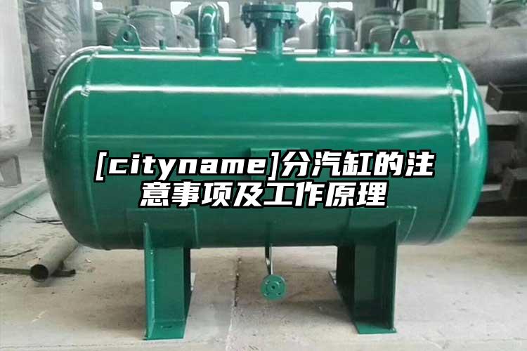 [cityname]分汽缸的注意事项及工作原理