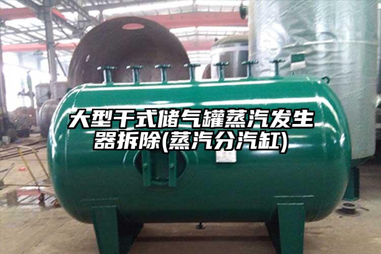 大型干式储气罐蒸汽发生器拆除(蒸汽分汽缸)