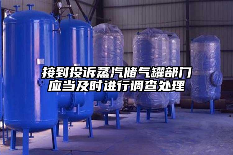 接到投诉蒸汽储气罐部门应当及时进行调查处理