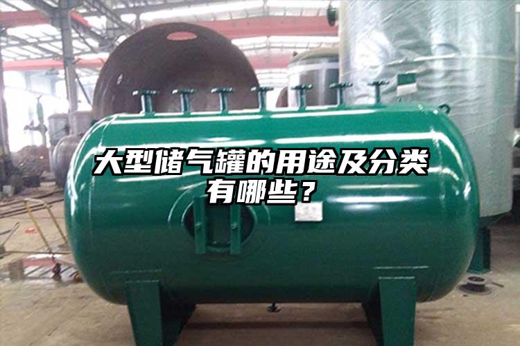 大型储气罐的用途及分类有哪些？