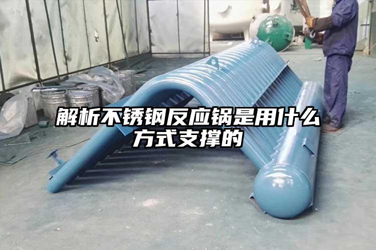 解析不锈钢反应锅是用什么方式支撑的