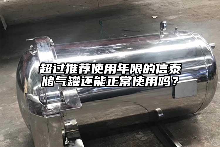 超过推荐使用年限的信泰储气罐还能正常使用吗？