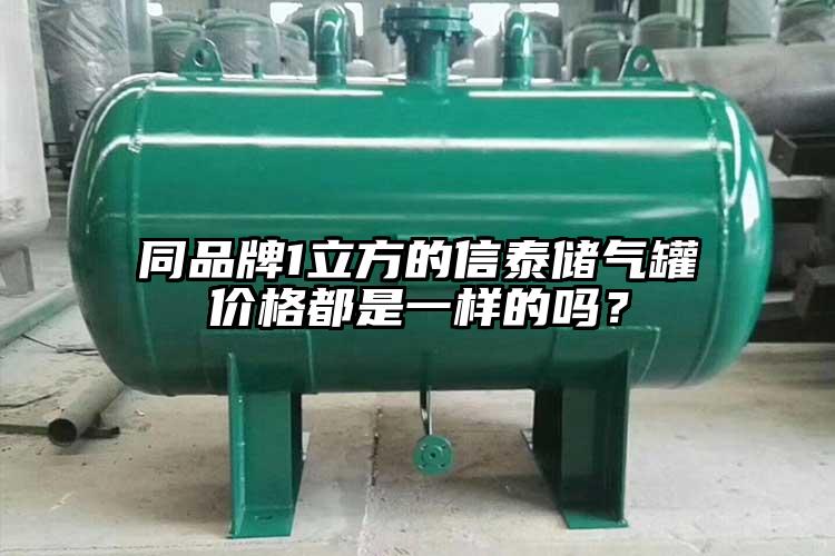 同品牌1立方的信泰储气罐价格都是一样的吗？