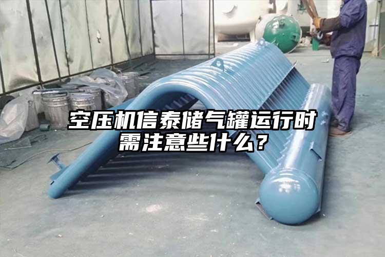 空压机信泰储气罐运行时需注意些什么？