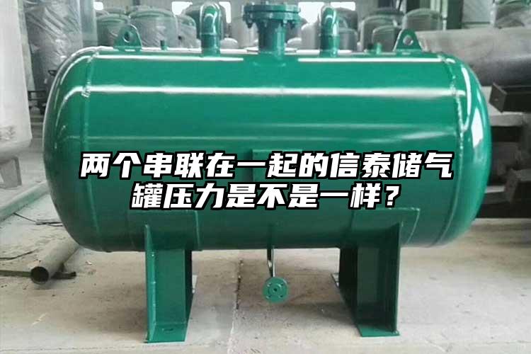 两个串联在一起的信泰储气罐压力是不是一样？