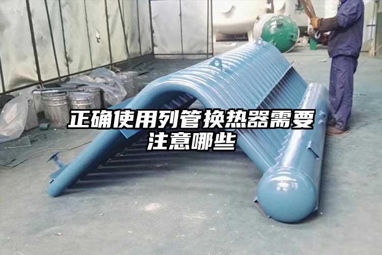 正确使用列管换热器需要注意哪些