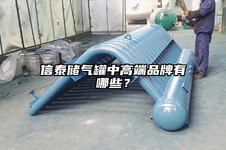 信泰储气罐中高端品牌有哪些？