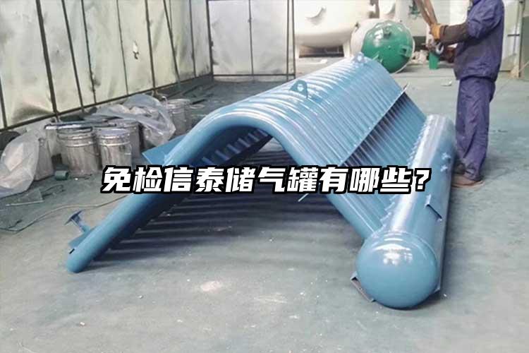 免检信泰储气罐有哪些？