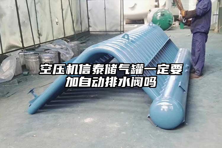 空压机信泰储气罐一定要加自动排水阀吗